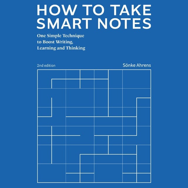 How to Take Smart Notes: One Simple Technique to Boost Writing, Learning and Thinking — for Students, Academics and Nonfiction Book Writers