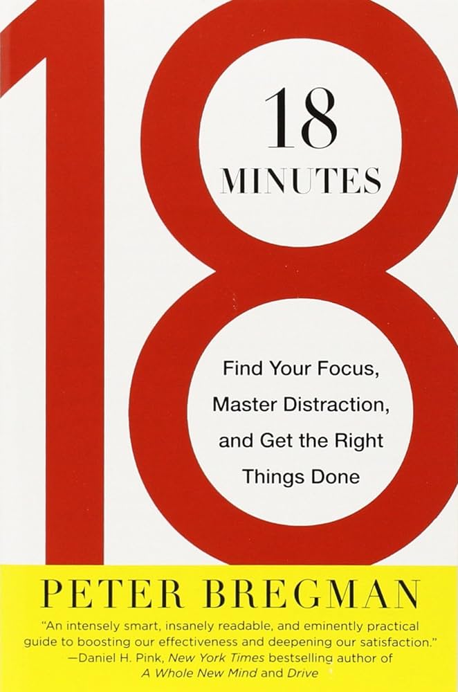 18 Minutes: Find Your Focus, Master Distraction, and Get the Right Things Done