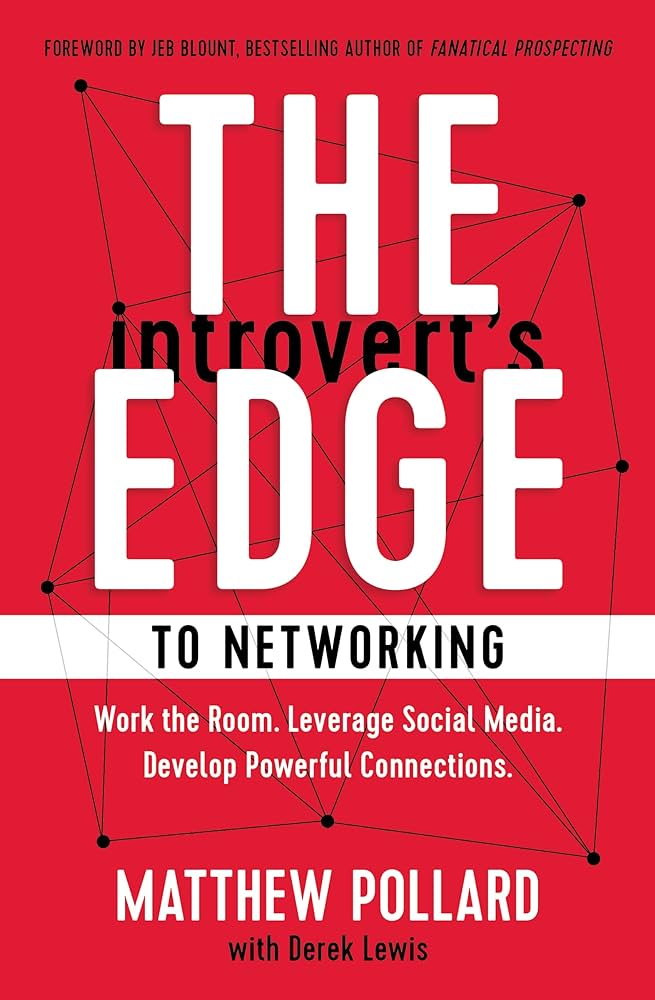 The Introvert’s Edge to Networking: Work the Room, Leverage Social Media. Develop Powerful Connections