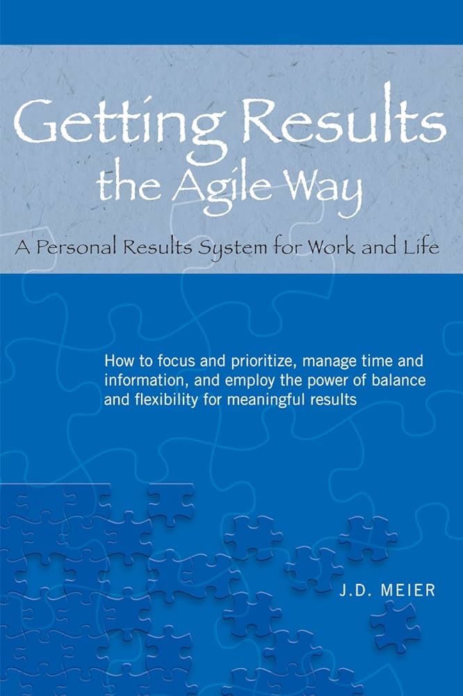 Getting Results the Agile Way: A Personal Results System for Work and Life