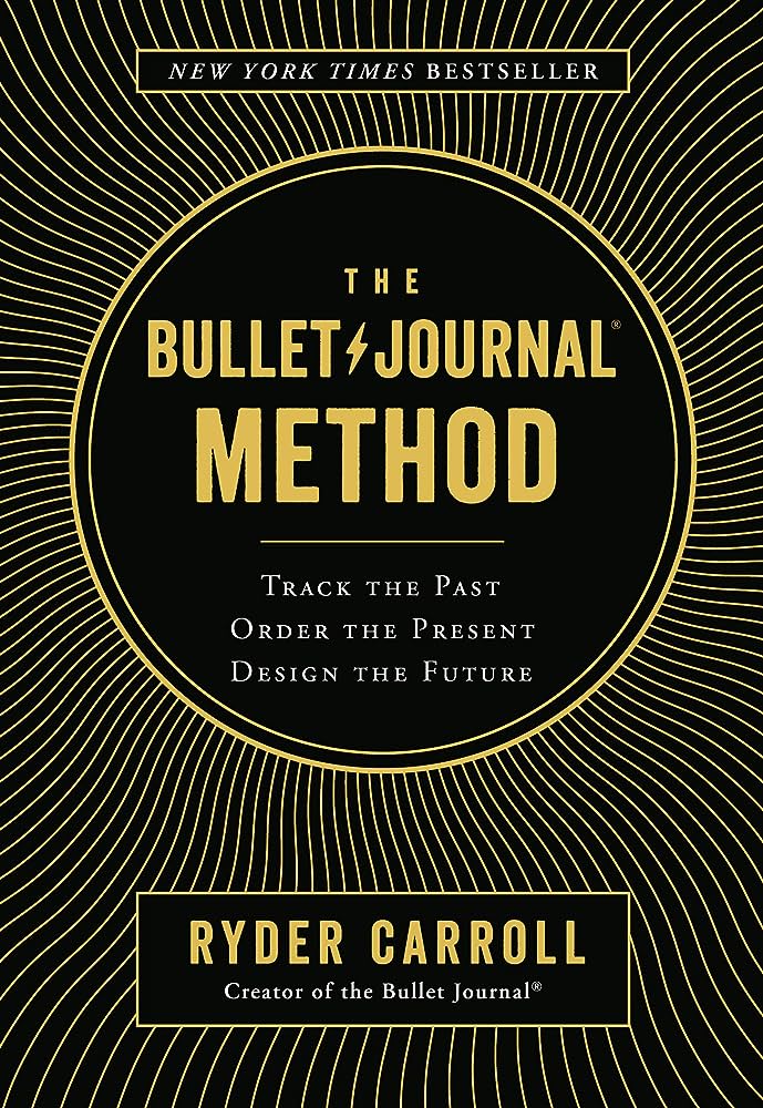 The Bullet Journal Method: Track the Past, Order the Present, Design the Future