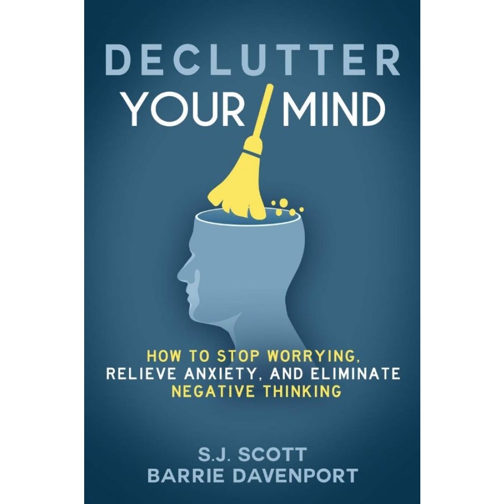 Declutter-Your-Mind-How-to-Stop-Worrying-Relieve-Anxiety-and-Eliminate-Negative-Thinking