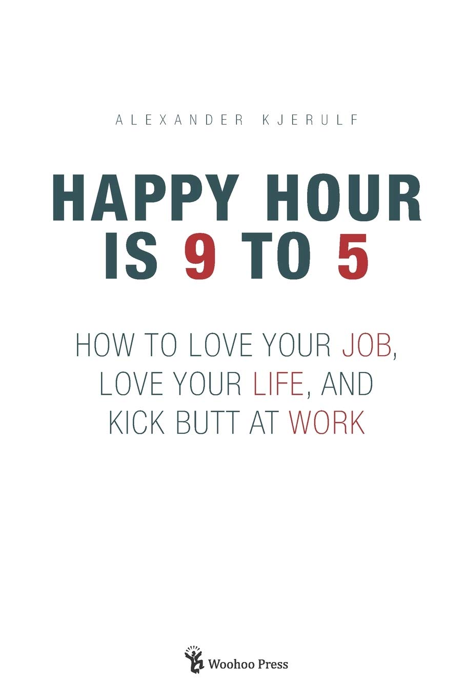 Happy Hour is 9 to 5: How to Love Your Job