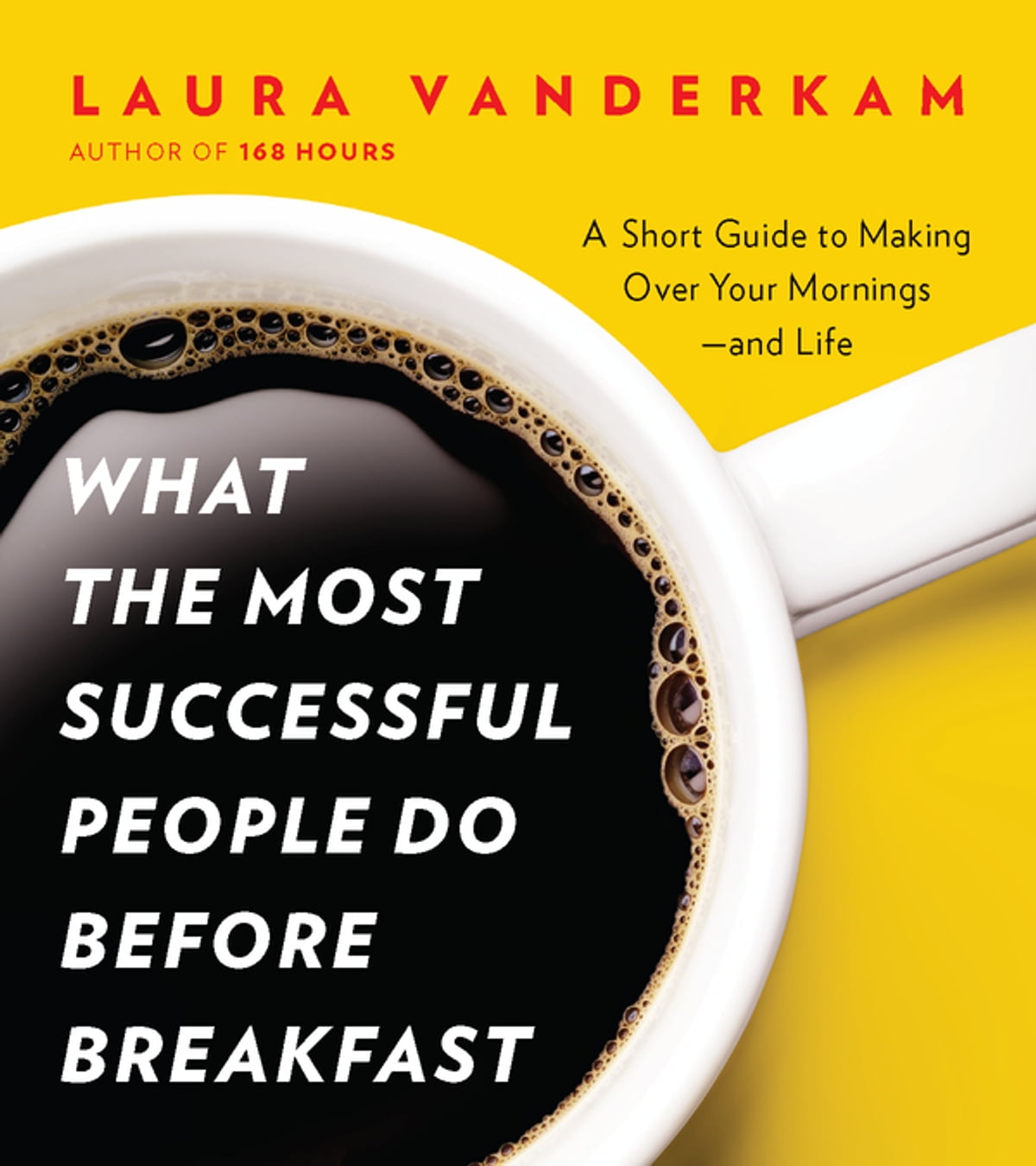 What the Most Successful People Do Before Breakfast: A Short Guide to Making Over Your Mornings - and Life